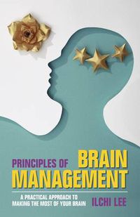 Cover image for Principles of Brain Management: A Practical Approach to Making the Most of Your Brain