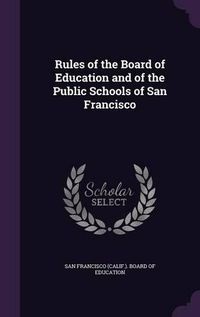 Cover image for Rules of the Board of Education and of the Public Schools of San Francisco