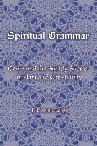 Spiritual Grammar: Genre and the Saintly Subject in Islam and Christianity