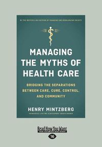 Cover image for Managing the Myths of Health Care: Bridging the Separations between Care, Cure, Control, and Community