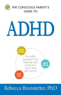 Cover image for The Conscious Parent's Guide To ADHD: A Mindful Approach for Helping Your Child Gain Focus and Self-Control