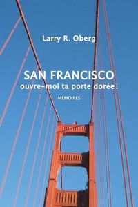 Cover image for San Francisco, ouvre-moi ta porte doree !: Memoires