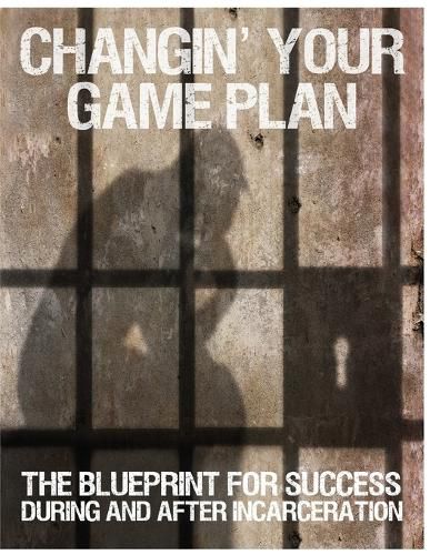 Cover image for Changin' Your Game Plan: The Blueprint for SUCCESS During and After Incarceration