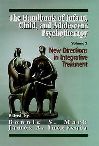 Cover image for The Handbook of Infant, Child, and Adolescent Psychotherapy: New Directions in Integrative Treatment