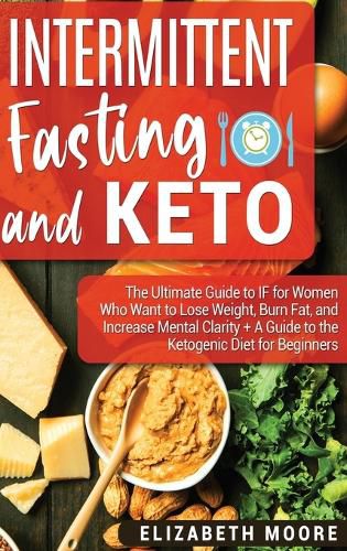Cover image for Intermittent Fasting and Keto: The Ultimate Guide to IF for Women Who Want to Lose Weight, Burn Fat, and Increase Mental Clarity + A Guide to the Ketogenic Diet for Beginners