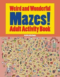 Cover image for Weird and Wonderful Mazes! Adult Activity Book