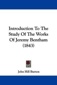 Cover image for Introduction To The Study Of The Works Of Jeremy Bentham (1843)