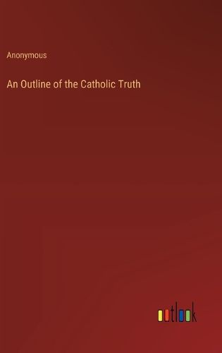 Cover image for An Outline of the Catholic Truth