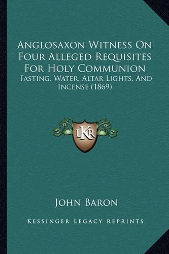 Anglosaxon Witness on Four Alleged Requisites for Holy Communion: Fasting, Water, Altar Lights, and Incense (1869)