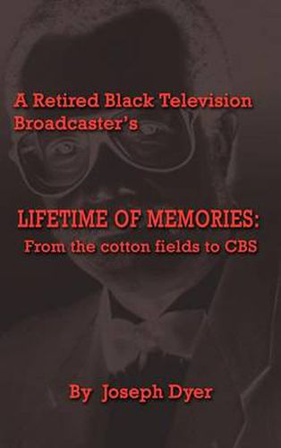 Cover image for A Retired Black Television Broadcaster's Lifetime of Memories: From the Cotton Fields to CBS