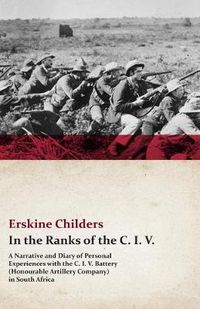 Cover image for In The Ranks Of The C. I. V. - A Narrative And Diary Of Personal Experiences With The C. I. V. Battery (Honourable Artillery Company) In South Africa