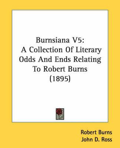 Cover image for Burnsiana V5: A Collection of Literary Odds and Ends Relating to Robert Burns (1895)