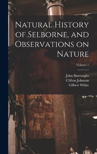 Cover image for Natural History of Selborne, and Observations on Nature; Volume 1