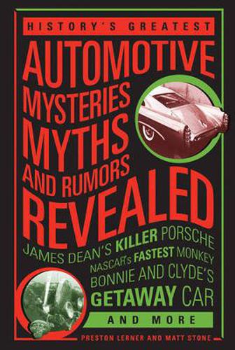 History's Greatest Automotive Mysteries, Myths, and Rumors Revealed: James Dean's Killer Porsche, NASCAR's Fastest Monkey, Bonnie and Clyde's Getaway Car, and More