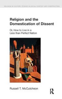 Cover image for Religion and the Domestication of Dissent: Or, How to Live in a Less Than Perfect Nation
