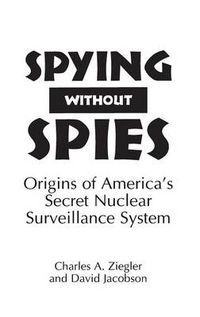 Cover image for Spying Without Spies: Origins of America's Secret Nuclear Surveillance System