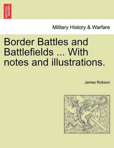 Cover image for Border Battles and Battlefields ... with Notes and Illustrations.