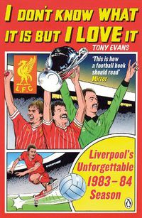 Cover image for I Don't Know What It Is But I Love It: Liverpool's Unforgettable 1983-84 Season