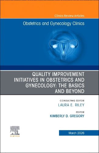 Cover image for Quality Improvement Initiatives in Obstetrics and Gynecology: The Basics and Beyond, An Issue of Obstetrics and Gynecology Clinics of North America: Volume 53-1