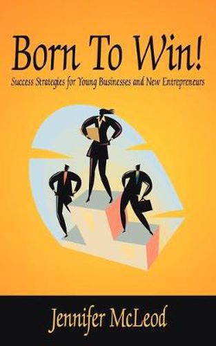 Cover image for Born To Win!: Success Strategies for Young Businesses and New Entrepreneurs