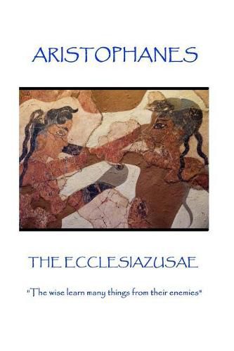 Cover image for Aristophanes - The Ecclesiazusae: The wise learn many things from their enemies