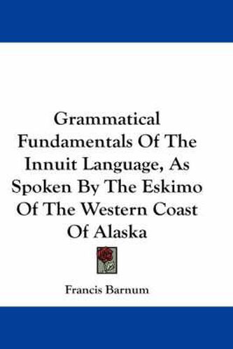 Cover image for Grammatical Fundamentals of the Innuit Language, as Spoken by the Eskimo of the Western Coast of Alaska