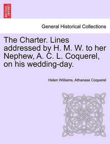 Cover image for The Charter. Lines Addressed by H. M. W. to Her Nephew, A. C. L. Coquerel, on His Wedding-Day.