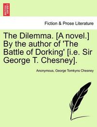 Cover image for The Dilemma. [a Novel.] by the Author of 'the Battle of Dorking' [i.E. Sir George T. Chesney]. Vol. II.