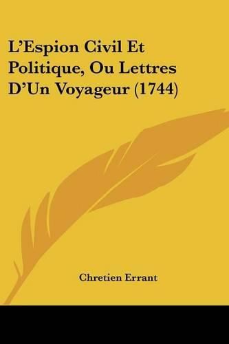 Cover image for L'Espion Civil Et Politique, Ou Lettres D'Un Voyageur (1744)