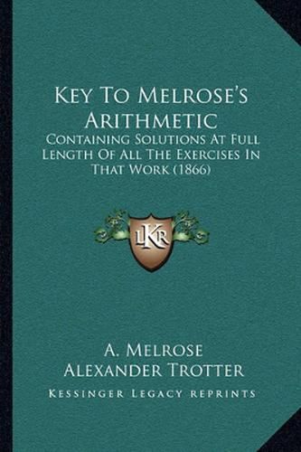 Cover image for Key to Melrose's Arithmetic: Containing Solutions at Full Length of All the Exercises in That Work (1866)