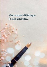 Cover image for Mon carnet dietetique: je suis enceinte...