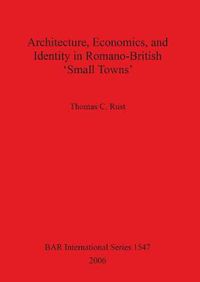 Cover image for Architecture Economics and Identity in Romano-British 'Small Towns