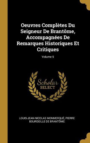 Cover image for Oeuvres Completes Du Seigneur De Brantome, Accompagnees De Remarques Historiques Et Critiques; Volume 5