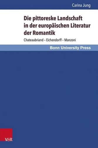 Cover image for Die pittoreske Landschaft in der europaischen Literatur der Romantik: Chateaubriand -- Eichendorff -- Manzoni