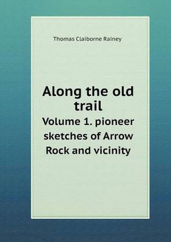 Cover image for Along the old trail Volume 1. pioneer sketches of Arrow Rock and vicinity