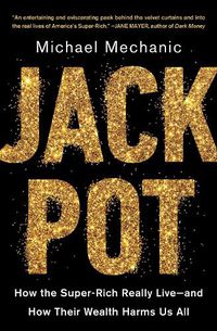 Cover image for Jackpot: How the Super-Rich Really Live-and How Their Wealth Harms Us All