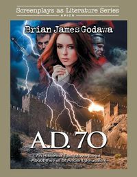 Cover image for A.D. 70: An Historical Epic Movie Script About the Fall of Ancient Jerusalem