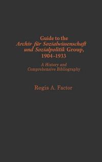 Cover image for Guide to the Archiv fu r Sozialwissenschaft und Sozialpolitik group, 1904-1933: A History and Comprehensive Bibliography