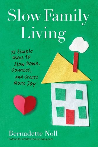 Cover image for Slow Family Living: 75 Simple Ways to Slow Down, Connect, and Create More Joy
