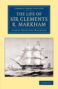 Cover image for The Life of Sir Clements R. Markham, K.C.B., F.R.S.