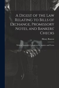 Cover image for A Digest of the Law Relating to Bills of Exchange, Promissory Notes, and Bankers' Checks