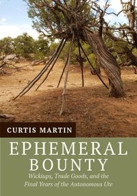 Cover image for Ephemeral Bounty: Wickiups, Trade Goods, and the Final Years of the Autonomous Ute