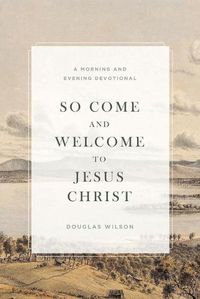 Cover image for So Come and Welcome to Jesus Christ: A Morning and Evening Devotional