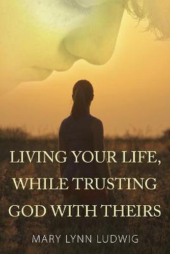 Cover image for Living Your Life, While Trusting God with Theirs