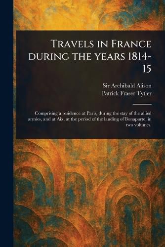 Cover image for Travels in France During the Years 1814-15
