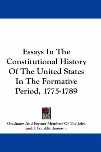 Cover image for Essays in the Constitutional History of the United States in the Formative Period, 1775-1789