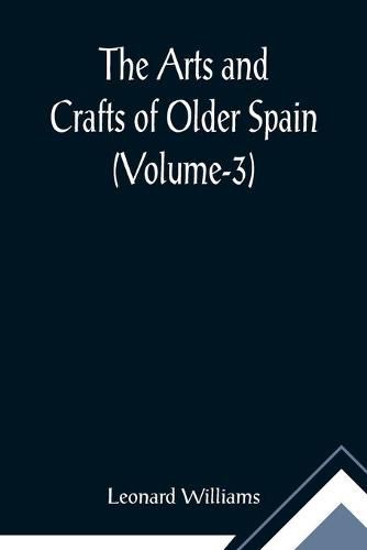 Cover image for The Arts and Crafts of Older Spain (Volume-3)