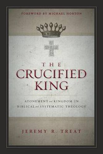 Cover image for The Crucified King: Atonement and Kingdom in Biblical and Systematic Theology