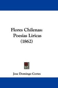 Cover image for Flores Chilenas: Poesias Liricas (1862)