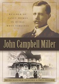 Cover image for John Campbell Miller: Builder of Fancy Homes in Rural West Virginia